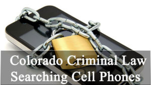 Colorado Criminal Law - Searching Cell Phones - Limits On Search Warrants