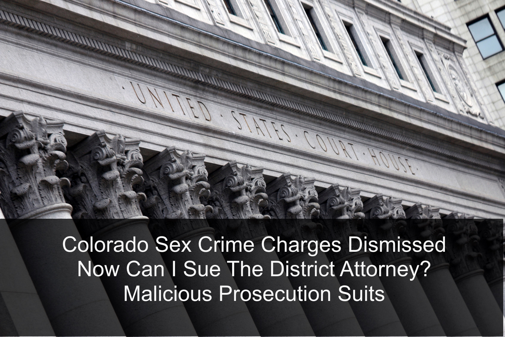 Colorado Sex Crime Charges Dismissed - Now Can I Sue The District Attorney? - Malicious Prosecution Suits