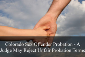 Colorado Sex Offender Probation - A Judge May Reject Unfair Probation Terms