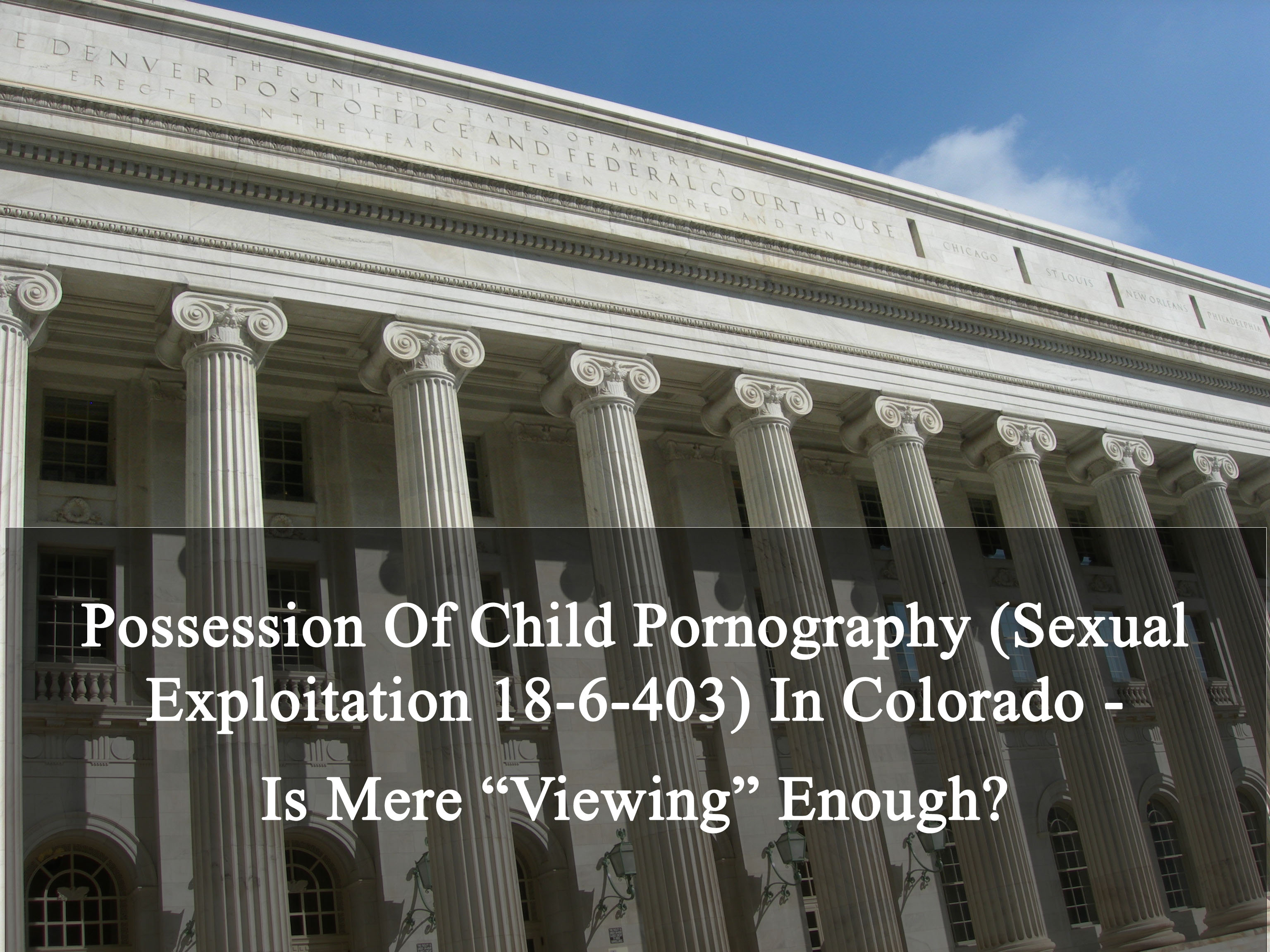 Possession Of Child Pornography (Sexual Exploitation 18-6-403) In Colorado - Is Mere Viewing Enough?