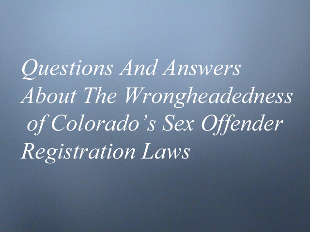 Questions And Answers About The Wrongheadedness of Colorado’s Sex Offender Registration Laws