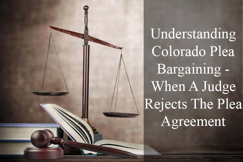 Understanding Colorado Plea Bargaining - When A Judge Rejects The Plea Agreement